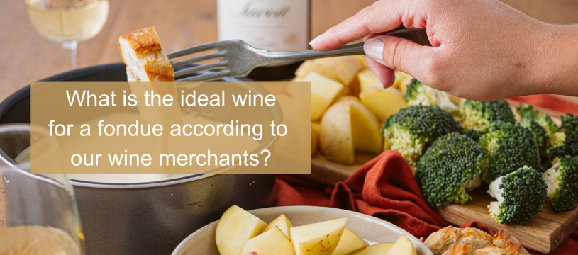 What is the ideal wine  for a cheese fondue according to  our wine merchants?